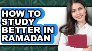 How to Study Better in Ramadan (updated)