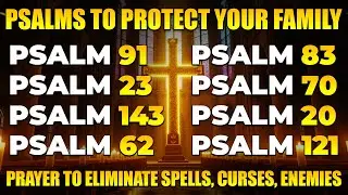 PSALMS TO PROTECT YOUR FAMILY AND YOUR HOME | POWERFUL PRAYER TO ELIMINATE SPELLS, CURSES, ENEMIES