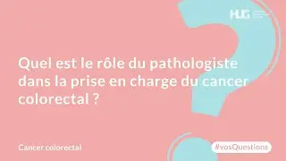 Quel est le r&ocirc;le du pathologiste dans la prise en charge du cancer colorectal ?