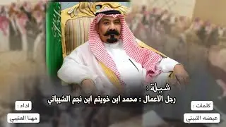 شيلة رجل الأعمال : محمد ابن خويتم ابن نجم الشيباني | كلمات عيضه الثبيتي | اداء مهنا العتيبي