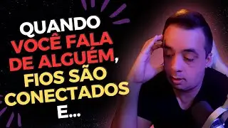 QUANDO VOCÊ FALA DE ALGUÉM, FIOS SÃO CONECTADOS E...