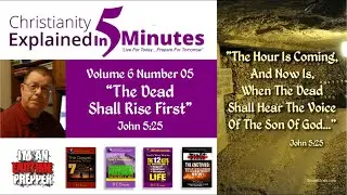 The Dead Shall Rise First - John 5:25 - Christianity Explained In 5 Minutes