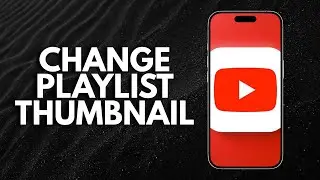 Как изменить миниатюру плейлиста YouTube в мобильном приложении