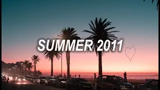 Songs that bring you back to summer 2011 ✨✨✨