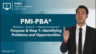 PMI-PBA&reg; Needs Assessment &ndash; Step 1: Identifying Problems & Opportunities | Module 3.2 - PMA Training