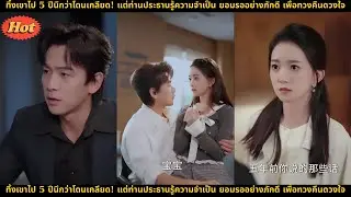 ทิ้งเขาไป 5 ปีนึกว่าโดนเกลียด! แต่ท่านประธานรู้ความจำเป็น ยอมรออย่างภักดี เพื่อทวงคืนดวงใจ