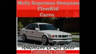 Molly Superman Omnyama feat Flowkid & Carvo - iGusheshe Le 6 Door