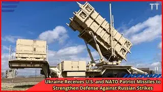Ukraine Receives U S  and NATO Patriot Missiles to Strengthen Defense Against Russian Strikes