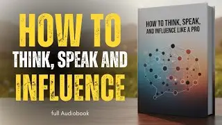How to Think, Speak, and Influence Like a Pro | Best Audiobooks