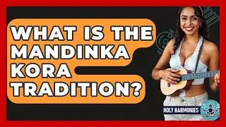 What Is The Mandinka Kora Tradition? - Holy Harmonies