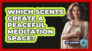 Which Scents Create A Peaceful Meditation Space?