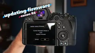 Your Camera's Firmware Requires an Update. Here's How with the Canon R6!
