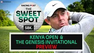Kenya Open & The Genesis Invitational Preview | Golf Tips | The Sweet Spot | Racing Post