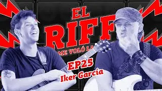 EL RIFF QUE ME VOLÓ LA CABEZA - #25 - IKER GARCÍA