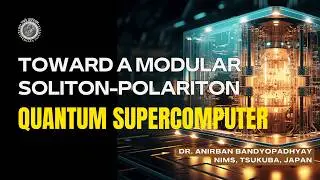 Toward a Modular Soliton-Polariton Quantum Supercomputer | Dr. Anirban Bandhopadhay