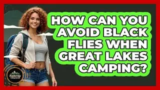How Can You Avoid Black Flies When Great Lakes Camping? - Exploring Campgrounds