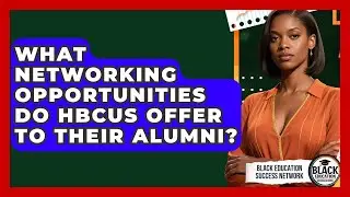 What Networking Opportunities Do HBCUs Offer to Their Alumni? | Black Education Success Network News