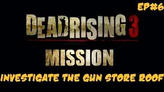 Dead Rising 3 Walkthrough - EP6 - Investigate The Gun Store Roof