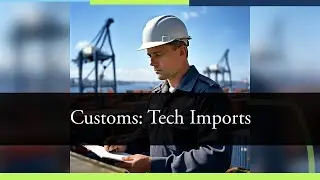 Navigating Customs: Technology & IT Imports