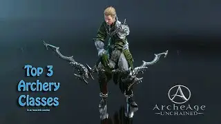Archeage Unchained: Top 3 Archery Classes | Theorycrafting