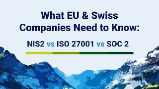 What EU & Swiss Companies Neeed to Know: NIS2 vs ISO 27001 vs SOC 2