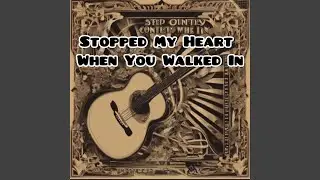 Stopped My Heart When You Walked In