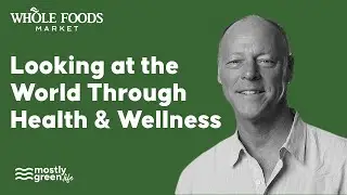 Former CEO of Whole Foods Market on Health and Wellness and the Presence of Vitality