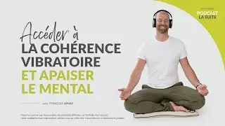 Accéder à la cohérence vibratoire & apaiser le mental – Rediffusion exclusive du Podcast : La Suite
