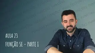 CURSO DE EXCEL - Aula 23 - Função SE (PARTE I)