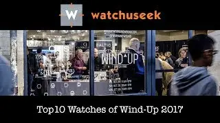 Top 10 Best Watches From Wind-Up 2017