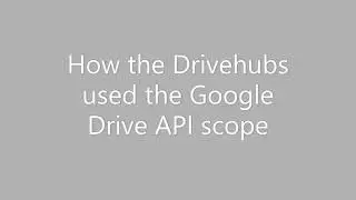 How the Google Drive API Scope is used by Drivehubs