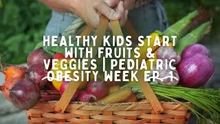 Healthy Kids Start with Fruits & Veggies | Pediatric Obesity Week Ep. 1