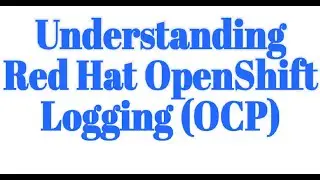 Part - 1 || Understanding Red Hat OpenShift Logging  || Vivek