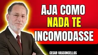 O CAMINHO PARA A PAZ INTERIOR: AJA COMO SE NADA TE INCOMODASSE | Cesar Vasconcellos