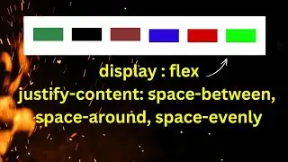 Display Flex, Justify Content, Space Between, Space Around, Space Evenly