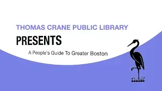 Thomas Crane Public Library Presents: A People's Guide To Greater Boston