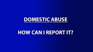 Domestic Abuse - How Can I Report It?