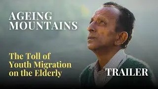 TRAILER | Ageing Mountains - The toll of Youth Migration on the Elderly |