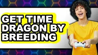 How to Get a Time Dragon by Breeding (Updated 2025)