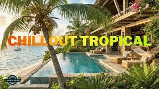 Chillout Tropical Lounge | Tropical Lounge Music for Peace, Focus & Deep Relaxation