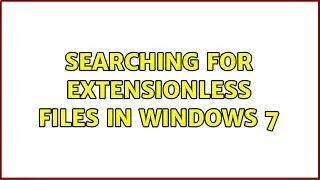 Searching for Extensionless Files in Windows 7 (3 Solutions!!)