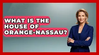 What Is The House Of Orange-Nassau? - Exploring The Benelux