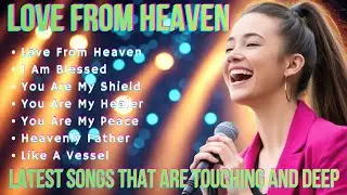 Best Worship Songs 2025 ~ LOVE FROM HEAVEN ~ Latest Song That Are Touching & Deep🙏#bestworshipsongs