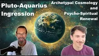 Pluto-Aquarius Ingression: Archetypal Cosmology & Psycho-Spiritual Renewal (Dialogue w/ Chad Harris)