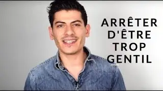 3 CLES POUR ARR&Ecirc;TER D'&Ecirc;TRE TROP GENTIL !
