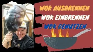 Wok Einbrennen, Ausbrennen und Benutzen - Gewusst wie! Anleitung und Tutorial für euren Stahlwok!