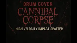 Cannibal Corpse - High Velocity Impact Spatter (Drum Cover)