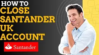 How to close Santander uk account I S M TECH