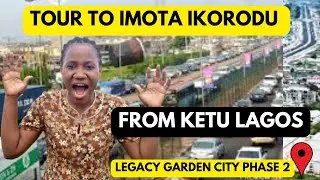 TOUR TO IMOTA - AGBOWA IKORODU FROM KETU || ITOKIN ROAD || LEGACY GARDEN CITY PHASE 2