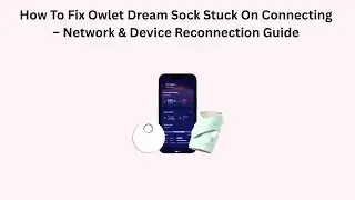 How To Fix Owlet Dream Sock Stuck On Connecting &ndash; Network & Device Reconnection Guide